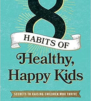 8 Habits of Healthy, Happy Kids: Secrets to Raising Children Who Thrive Online