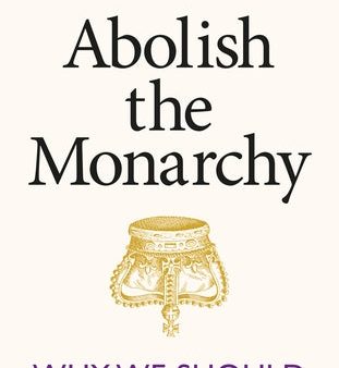 Abolish the Monarchy: Why We Should and How We Will on Sale