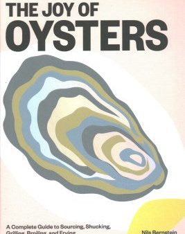 The Joy of Oysters: A Complete Guide to Sourcing, Shucking, Grilling, Broiling, and Frying For Sale