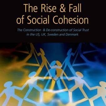 The Rise and Fall of Social Cohesion: The Construction and De-construction of Social Trust in the US, UK, Sweden and Denmark Online Hot Sale