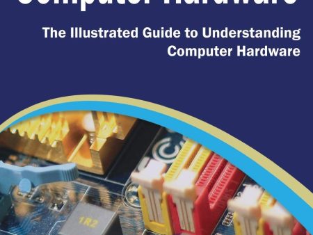 Essential Computer Hardware Second Edition: The Illustrated Guide To Understanding Computer Hardware (Computer Essentials) Cheap