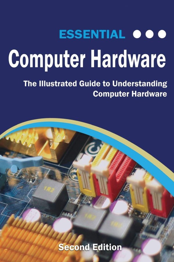 Essential Computer Hardware Second Edition: The Illustrated Guide To Understanding Computer Hardware (Computer Essentials) Cheap