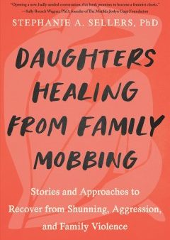 Daughters Healing from Family Mobbing - Stories and Approaches to Recover from Shunning, Aggression, and Family Violence Discount