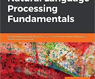 Natural Language Processing Fundamentals: Build Intelligent Applications That Can Interpret The Human Language to Deliver Impactful Results Online Hot Sale