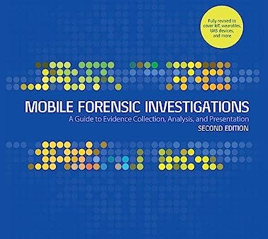 Mobile Forensic Investigations: A Guide to Evidence Collection, Analysis, and Presentation, Second Edition 2nd Edition on Sale