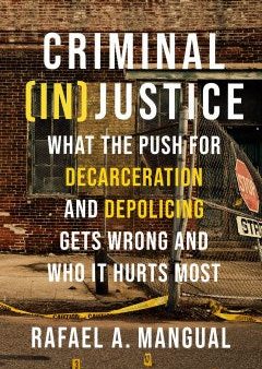 Criminal (In)Justice: What the Push for Decarceration and Depolicing Gets Wrong and Who It Hurts Most Supply