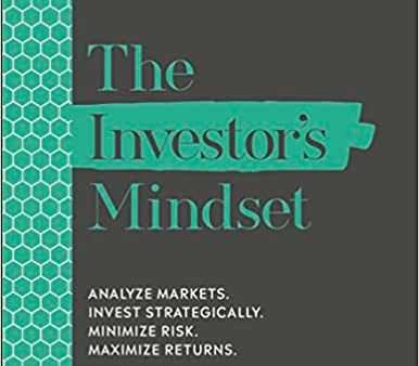 The Investor s Mindset : Analyze Markets, Invest Strategically, Minimize Risk, Maximize Returns For Discount