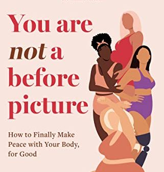 You Are Not a Before Picture: How to Finally Make Peace with Your Body, for Good Supply