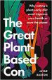 The Great Plant-Based Con: Why Eating a Plants-Only Diet Won t Improve Your Health or Save the Planet Online