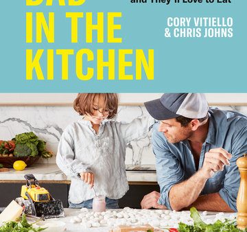 Dad in the Kitchen : Over 100 Delicious Family Recipes You ll Love to Make and They ll Love to Eat Cheap