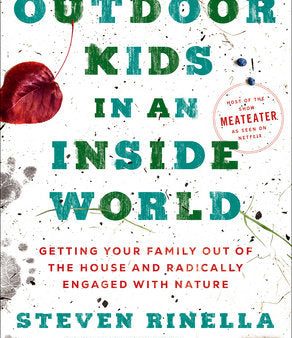 Outdoor Kids in an Inside World: Getting Your Family Out of The House and Radically Engaged with Nature Online Sale