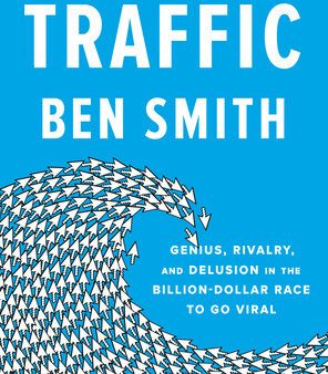 Traffic - Genius, Rivalry, and Delusion in the Billion-dollar Race to Go Viral Cheap