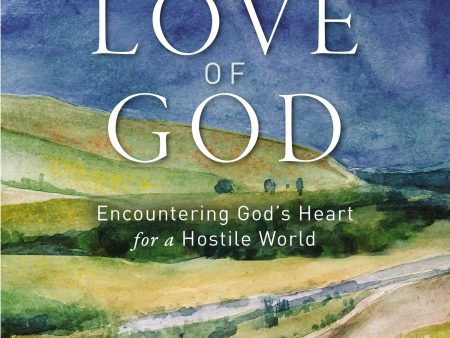 The Great Love of God - Encountering God’s Heart for a Hostile World Online now