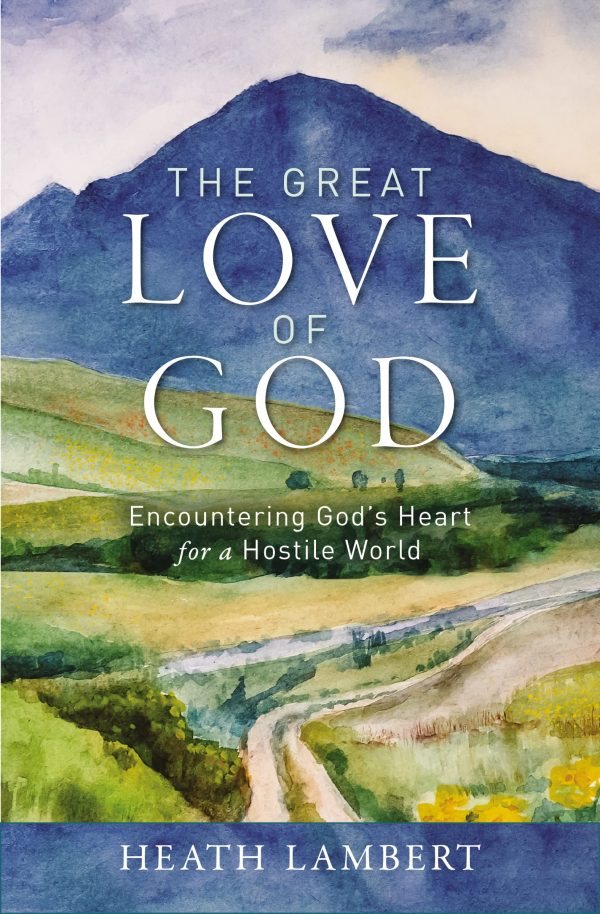 The Great Love of God - Encountering God’s Heart for a Hostile World Online now